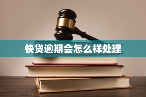 快贷逾期会怎么样处理