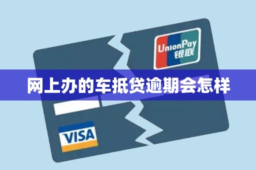 网上办的车抵贷逾期会怎样