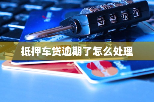 抵押车贷逾期了怎么处理
