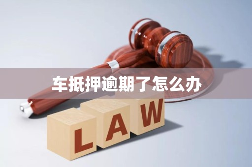 车抵押逾期了怎么办