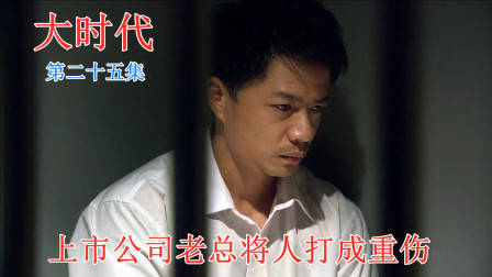 大时代：公司老总将人打成重伤，又亲手把自己送进派出所，太狠了